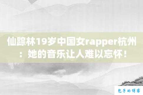 仙踪林19岁女RAPPER一百信息爆红网络